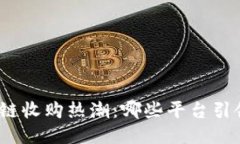 : 区块链收购热潮：哪些平台引领趋势？