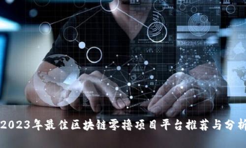 2023年最佳区块链零撸项目平台推荐与分析
