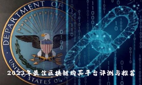 2023年最佳区块链购买平台评测与推荐