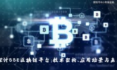 深入探讨BBE区块链平台：技术架构、应用场景与