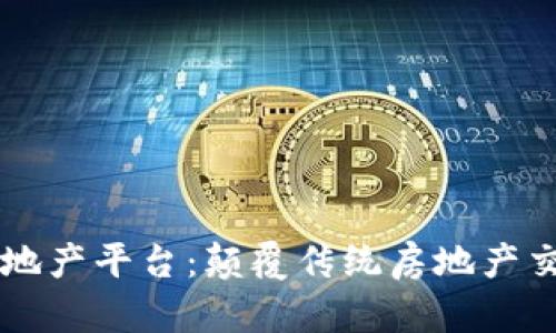 区块链房地产平台：颠覆传统房地产交易的未来