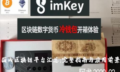 国内区块链平台汇总：完整指南与应用前景