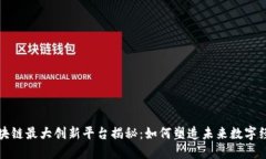 区块链最大创新平台揭秘：如何塑造未来数字经