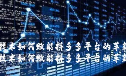 区块链技术如何赋能拼多多平台的革新与发展
区块链技术如何赋能拼多多平台的革新与发展