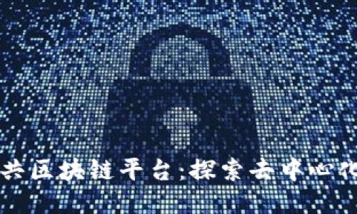 十大知名公共区块链平台：探索去中心化技术的未来
