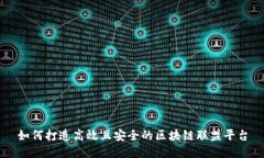 如何打造高效且安全的区块链联盟平台