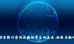 探索赣州咨询区块链平台的未来：机遇与挑战