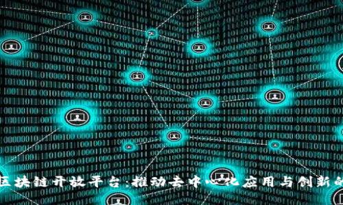 探索区块链开放平台：推动去中心化应用与创新的未来