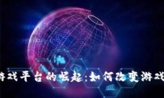 全新区块链游戏平台的崛起：如何改变游戏行业