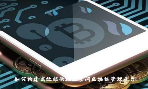 如何构建高效能的地址空间区块链管理平台