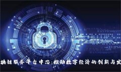区块链服务平台中芯：推动数字经济的创新与发