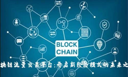 区块链流量交易平台：开启新经济模式的未来之路