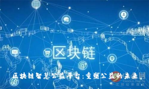 区块链智慧公益平台：重塑公益的未来