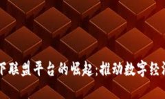 区块链旗下联盟平台的崛起：推动数字经济的新