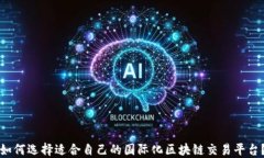 如何选择适合自己的国际化区块链交易平台？