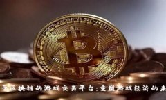 基于区块链的游戏交易平台：重塑游戏经济的未