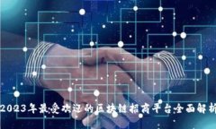 2023年最受欢迎的区块链招商平台全面解析