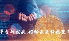 区块链数字平台的龙头：推动未来科技变革的关