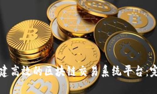 如何搭建高效的区块链交易系统平台：完整指南