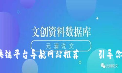 2023年最佳区块链平台导航网站推荐——引导你深入区块链世界