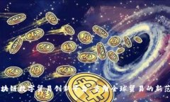 区块链数字贸易创新平台：重塑全球贸易的新范
