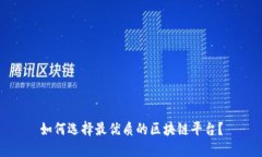 如何选择最优质的区块链平台？