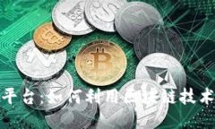 探索区块链平台：如何利用区块链技术赋能各行