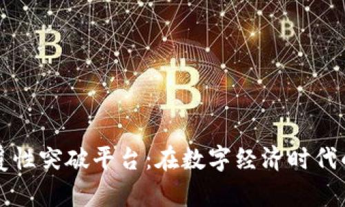 区块链颠覆性突破平台：在数字经济时代的创新前沿