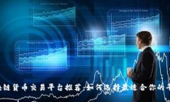 区块链货币交易平台推荐：如何选择最适合你的