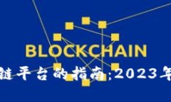 选择优质区块链平台的指南：2023年最佳平台推荐