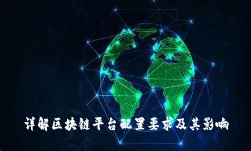 详解区块链平台配置要求及其影响