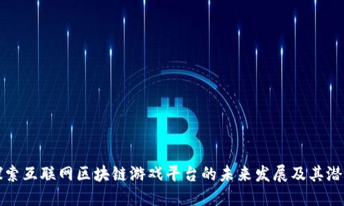 探索互联网区块链游戏平台的未来发展及其潜力