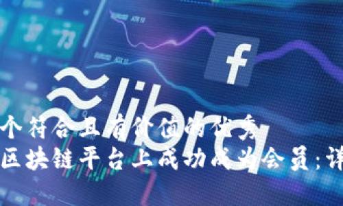 思考一个符合且有价值的优秀
如何在区块链平台上成功成为会员：详细指南