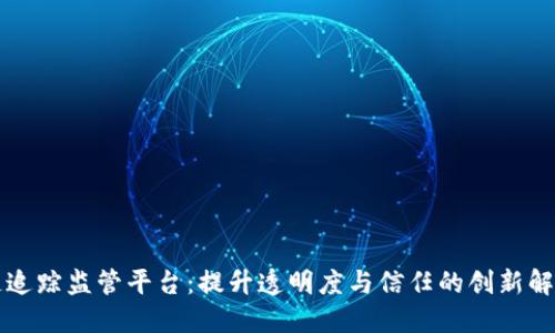 区块链追踪监管平台：提升透明度与信任的创新解决方案