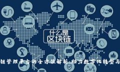 企业区块链管理平台的全方位解析：助力数字化