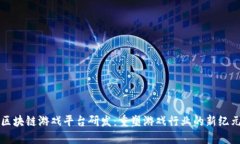 区块链游戏平台研发：重塑游戏行业的新纪元