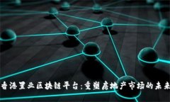 香港置业区块链平台：重塑房地产市场的未来