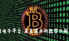 区块链电子平台：未来商业的数字化解决方案