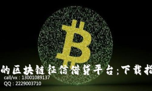 如何选择优质的区块链征信借贷平台：下载指南与评估标准