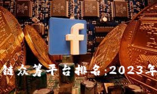 全球区块链众筹平台排名：2023年最新指南