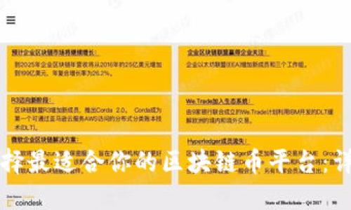 如何选择最适合你的区块链币平台：详尽指南