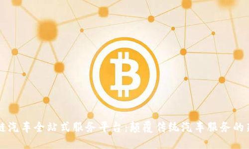 区块链汽车全站式服务平台：颠覆传统汽车服务的新纪元
