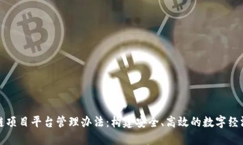 区块链项目平台管理办法：构建安全、高效的数字经济基础