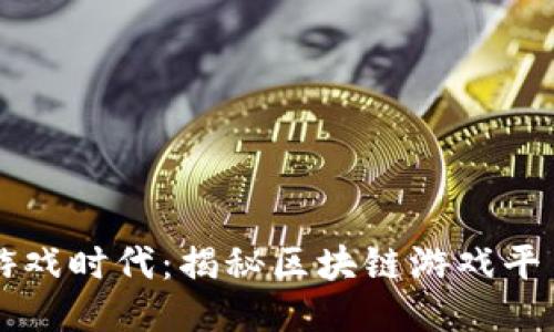 区块链驱动的游戏时代：揭秘区块链游戏平台的未来与可能